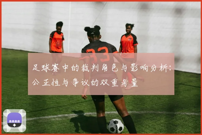 足球赛中的裁判角色与影响分析：公正性与争议的双重考量